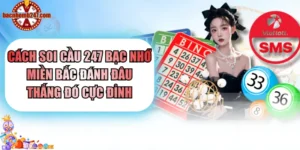 Soi cầu 247 bạc nhớ miền Bắc